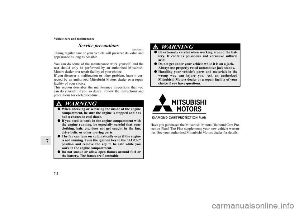 MITSUBISHI GALANT 2011 9.G Owners Manual 7-2 Vehicle care and maintenance
7Service precautions
N00937300156
Taking regular care of your vehicle will preserve its value and
appearance as long as possible.
You can do some of the maintenance wo