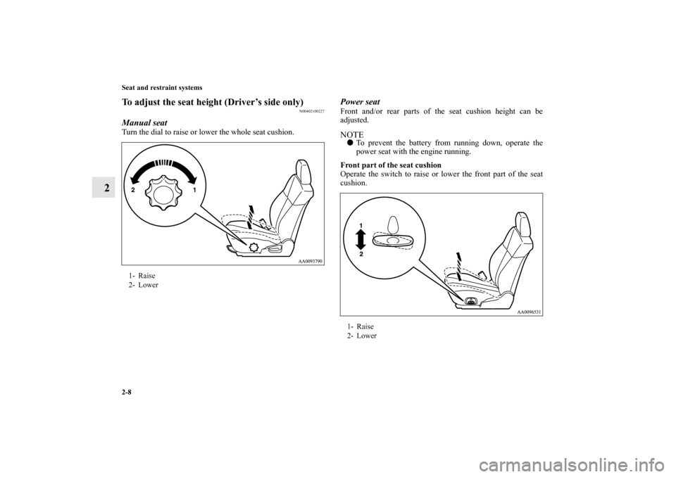 MITSUBISHI GALANT 2011 9.G Owners Guide 2-8 Seat and restraint systems
2
To adjust the seat height (Driver’s side only)
N00402100227
Manual seatTurn the dial to raise or lower the whole seat cushion.
Power seatFront and/or rear parts of t