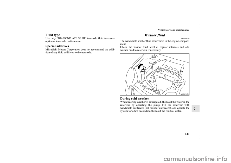 MITSUBISHI GALANT 2011 9.G Owners Manual Vehicle care and maintenance
7-13
7
Fluid typeUse only “DIAMOND ATF SP III” transaxle fluid to ensure
optimum transaxle performance. Special additives Mitsubishi Motors Corporation does not recomm