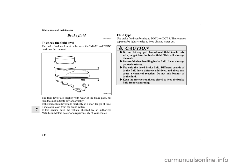 MITSUBISHI GALANT 2011 9.G Owners Manual 7-14 Vehicle care and maintenance
7Brake fluid
N00938800347
To check the fluid levelThe brake fluid level must be between the “MAX” and “MIN”
marks on the reservoir.
The fluid level falls slig