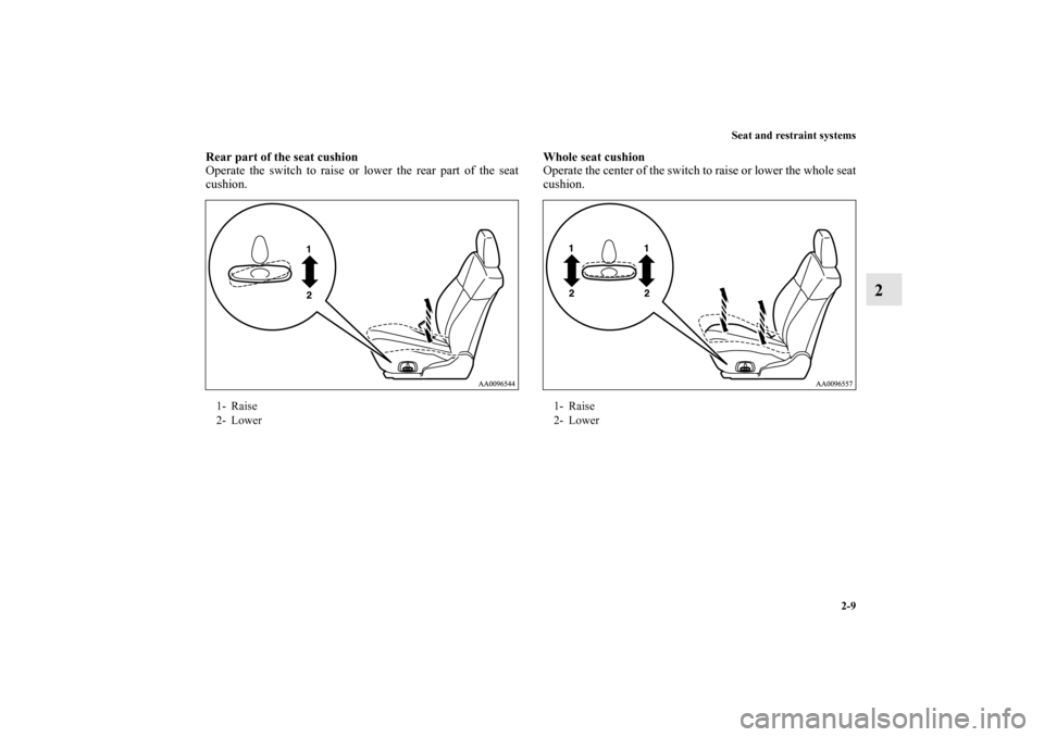 MITSUBISHI GALANT 2011 9.G Owners Guide Seat and restraint systems
2-9
2
Rear part of the seat cushion    
Operate the switch to raise or lower the rear part of the seat
cushion. Whole seat cushion    
Operate the center of the switch to ra