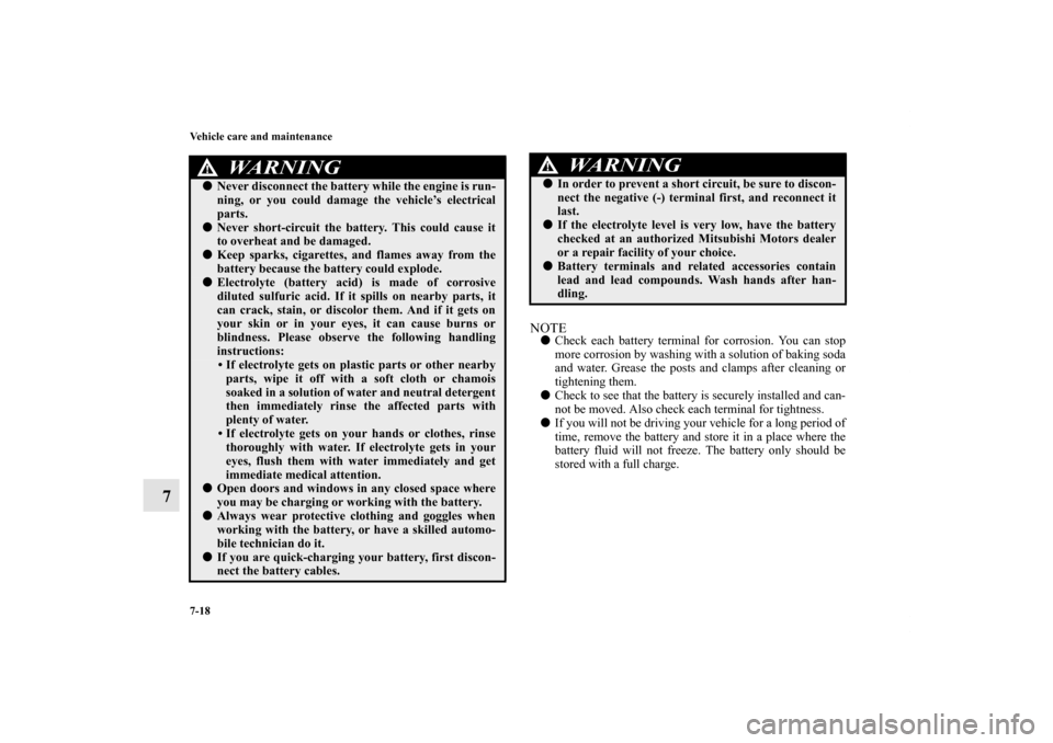 MITSUBISHI GALANT 2011 9.G Owners Manual 7-18 Vehicle care and maintenance
7
NOTECheck each battery terminal for corrosion. You can stop
more corrosion by washing with a solution of baking soda
and water. Grease the posts and clamps after c