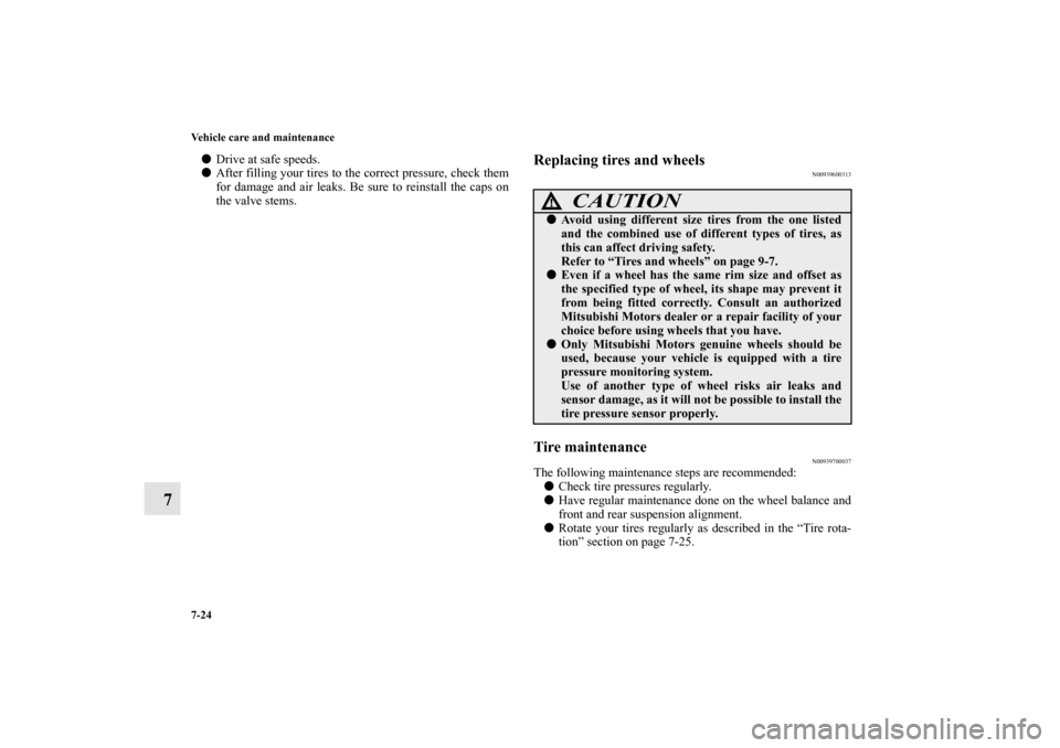 MITSUBISHI GALANT 2011 9.G Owners Manual 7-24 Vehicle care and maintenance
7
Drive at safe speeds.
After filling your tires to the correct pressure, check them
for damage and air leaks. Be sure to reinstall the caps on
the valve stems.
Rep