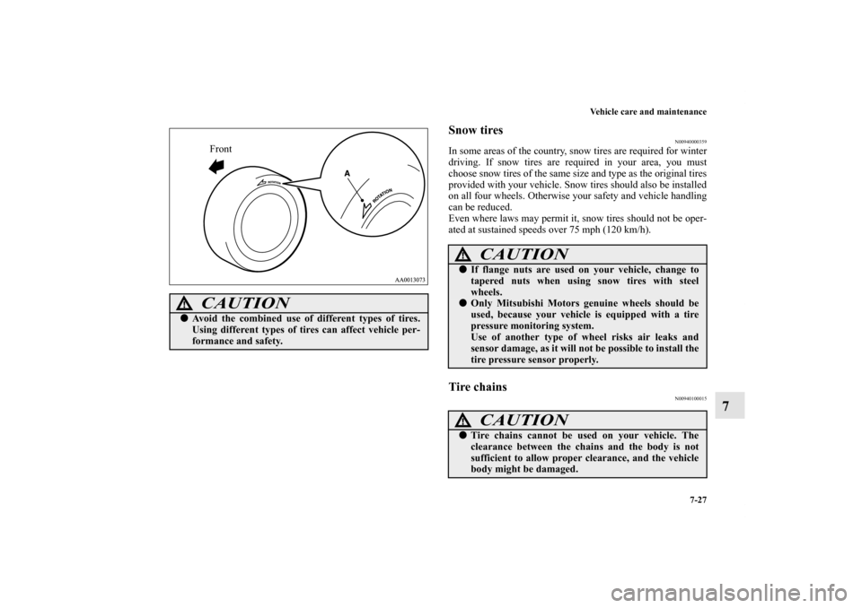 MITSUBISHI GALANT 2011 9.G Owners Manual Vehicle care and maintenance
7-27
7
Snow tires
N00940000359
In some areas of the country, snow tires are required for winter
driving. If snow tires are required in your area, you must
choose snow tire