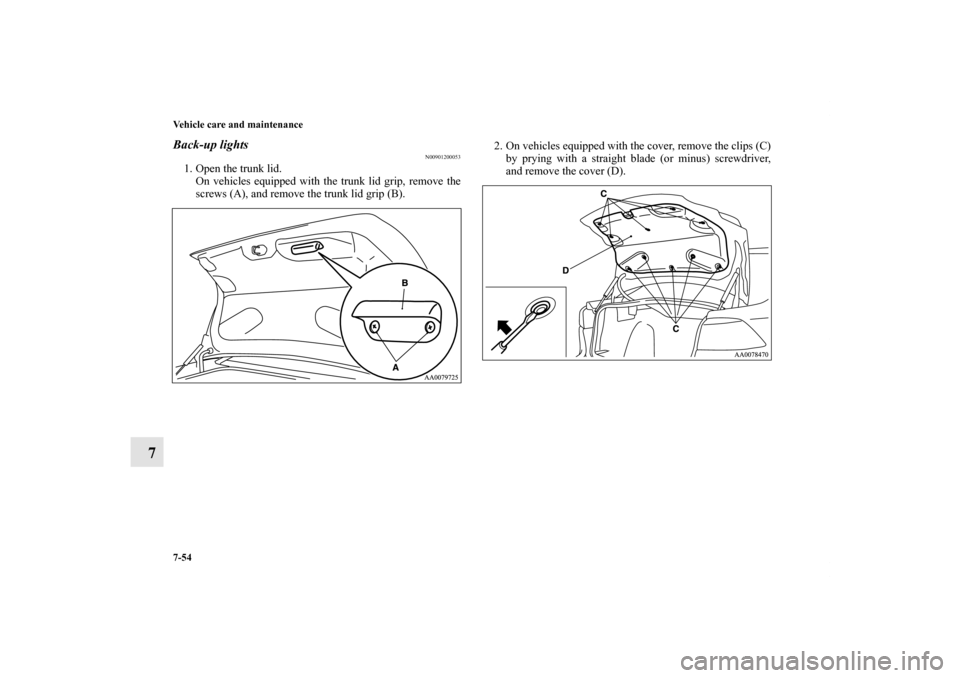 MITSUBISHI GALANT 2011 9.G Owners Manual 7-54 Vehicle care and maintenance
7
Back-up lights
N00901200053
1. Open the trunk lid.
On vehicles equipped with the trunk lid grip, remove the
screws (A), and remove the trunk lid grip (B).2. On vehi