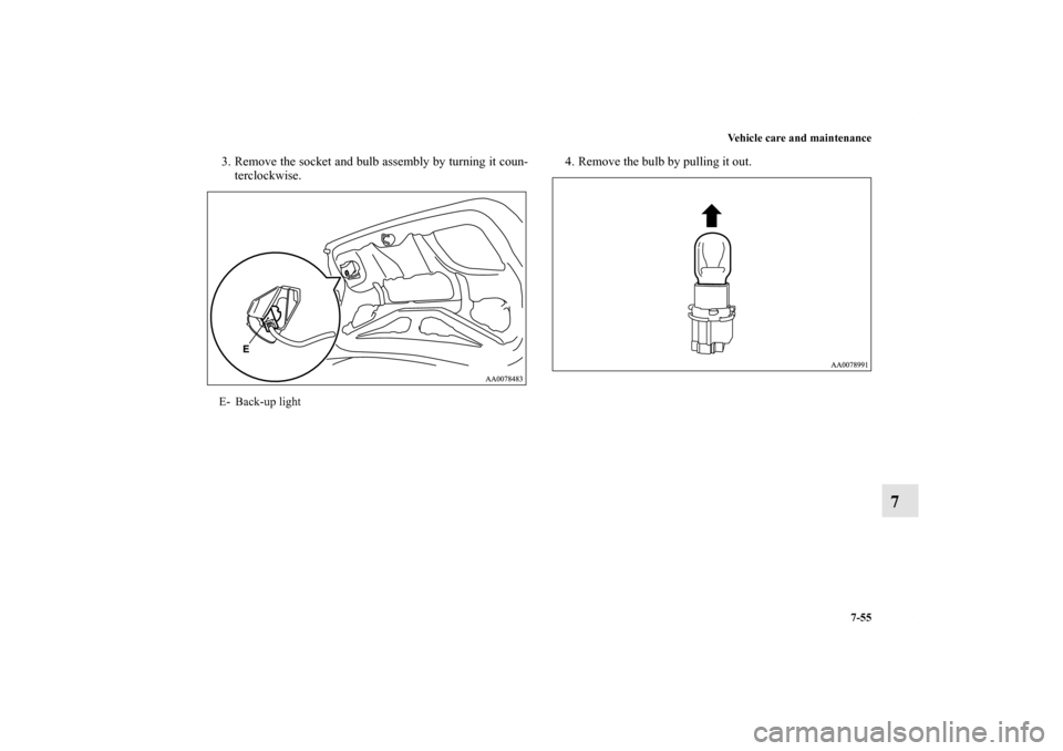 MITSUBISHI GALANT 2011 9.G Owners Manual Vehicle care and maintenance
7-55
7
3. Remove the socket and bulb assembly by turning it coun-
terclockwise.4. Remove the bulb by pulling it out.E- Back-up light
BK0121200US.book  55 ページ  ２０