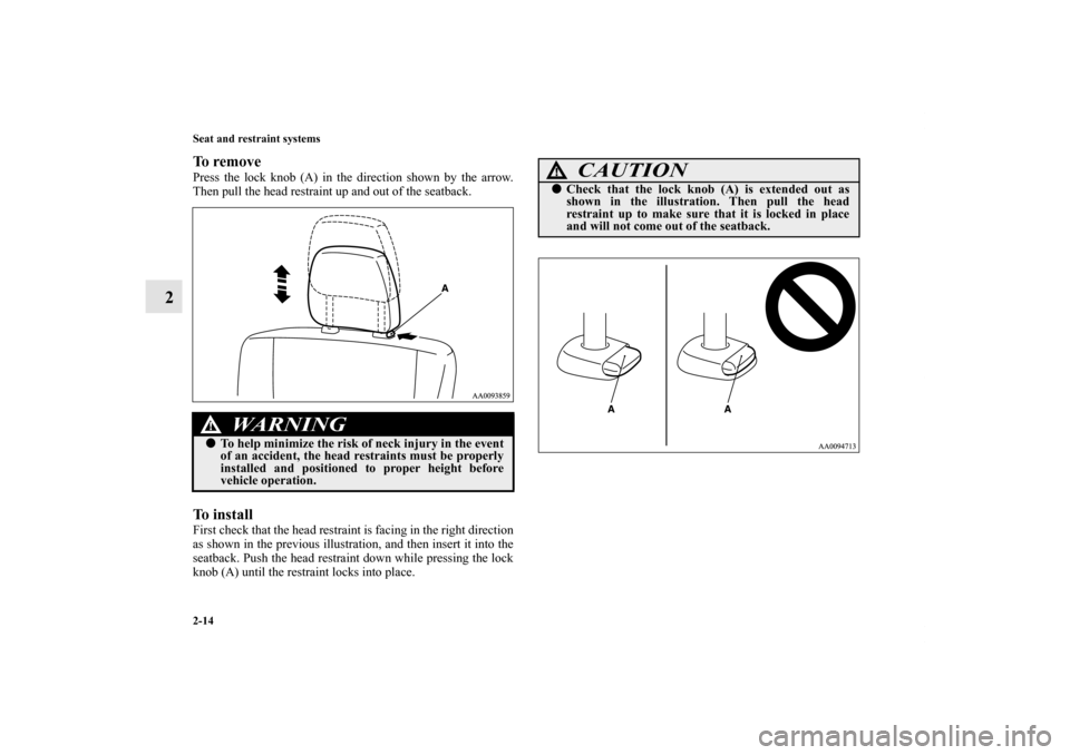 MITSUBISHI GALANT 2011 9.G Service Manual 2-14 Seat and restraint systems
2
To removePress the lock knob (A) in the direction shown by the arrow.
Then pull the head restraint up and out of the seatback.To installFirst check that the head rest