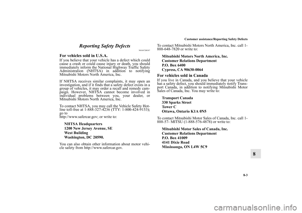 MITSUBISHI GALANT 2011 9.G Owners Manual Customer assistance/Reporting Safety Defects
8-3
8 Reporting Safety Defects
N01047200387
For vehicles sold in U.S.A.If you believe that your vehicle has a defect which could
cause a crash or could cau MITSUBISHI GALANT 2011 9.G Owners Manual Customer assistance/Reporting Safety Defects
8-3
8 Reporting Safety Defects
N01047200387
For vehicles sold in U.S.A.If you believe that your vehicle has a defect which could
cause a crash or could cau