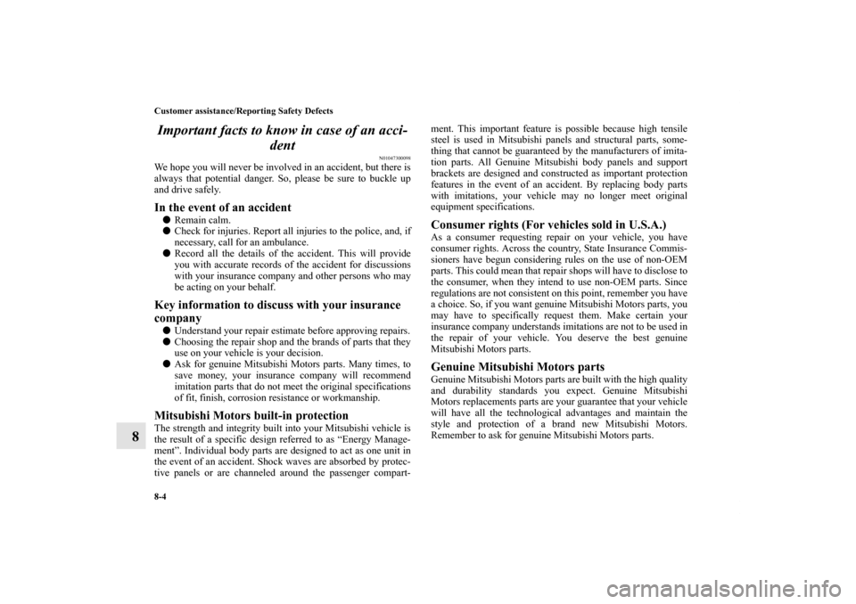 MITSUBISHI GALANT 2011 9.G Owners Manual 8-4 Customer assistance/Reporting Safety Defects
8Important facts to know in case of an acci-
dent
N01047300098
We hope you will never be involved in an accident, but there is
always that potential da MITSUBISHI GALANT 2011 9.G Owners Manual 8-4 Customer assistance/Reporting Safety Defects
8Important facts to know in case of an acci-
dent
N01047300098
We hope you will never be involved in an accident, but there is
always that potential da