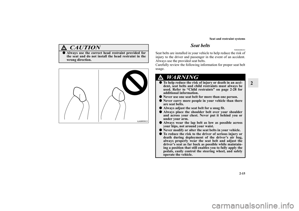 MITSUBISHI GALANT 2011 9.G Service Manual Seat and restraint systems
2-15
2 Seat belts
N00406000282
Seat belts are installed in your vehicle to help reduce the risk of
injury to the driver and passenger in the event of an accident.
Always use