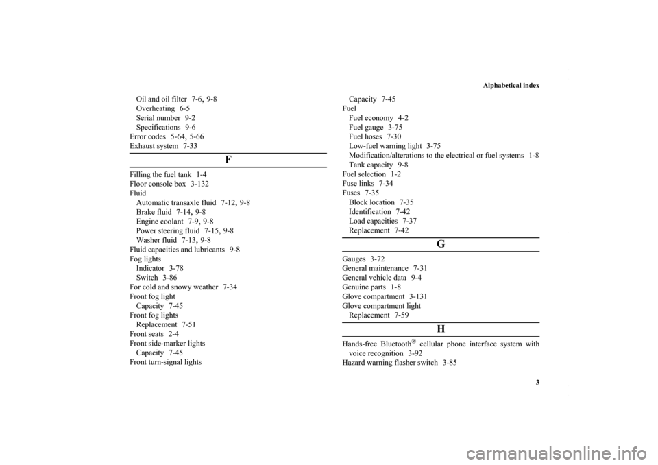 MITSUBISHI GALANT 2011 9.G Owners Manual Alphabetical index
3
Oil and oil filter 7-6
,9-8
Overheating 6-5
Serial number 9-2
Specifications 9-6
Error codes 5-64
,5-66
Exhaust system 7-33
F
Filling the fuel tank 1-4
Floor console box 3-132
Flu