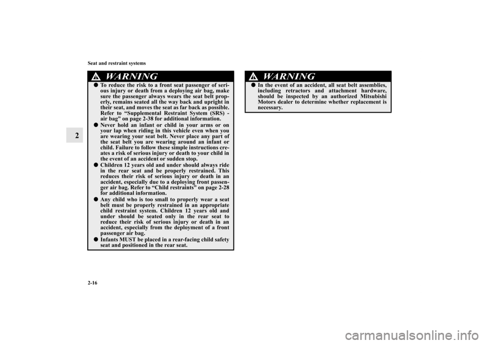 MITSUBISHI GALANT 2011 9.G Service Manual 2-16 Seat and restraint systems
2
To reduce the risk to a front seat passenger of seri-
ous injury or death from a deploying air bag, make
sure the passenger always wears the seat belt prop-
erly, re