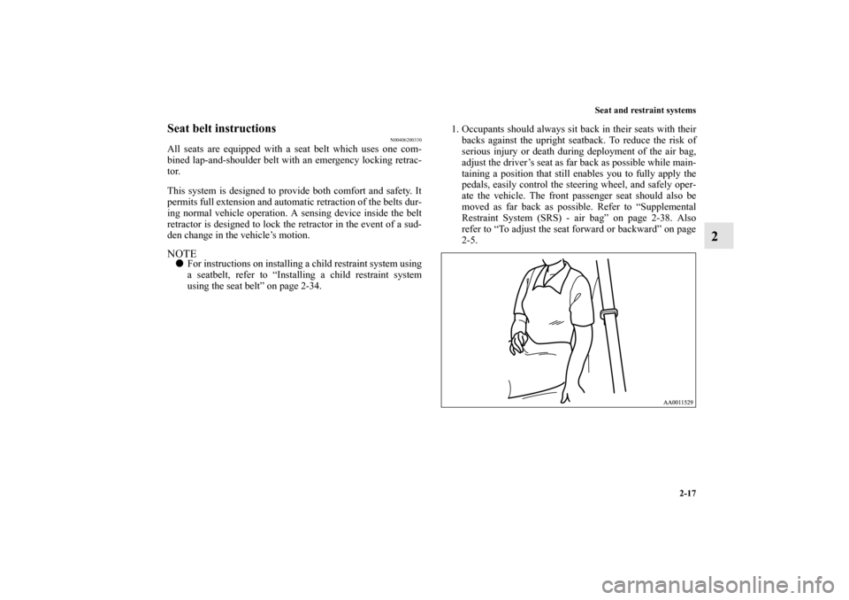 MITSUBISHI GALANT 2011 9.G Owners Manual Seat and restraint systems
2-17
2
Seat belt instructions
N00406200330
All seats are equipped with a seat belt which uses one com-
bined lap-and-shoulder belt with an emergency locking retrac-
tor.
Thi