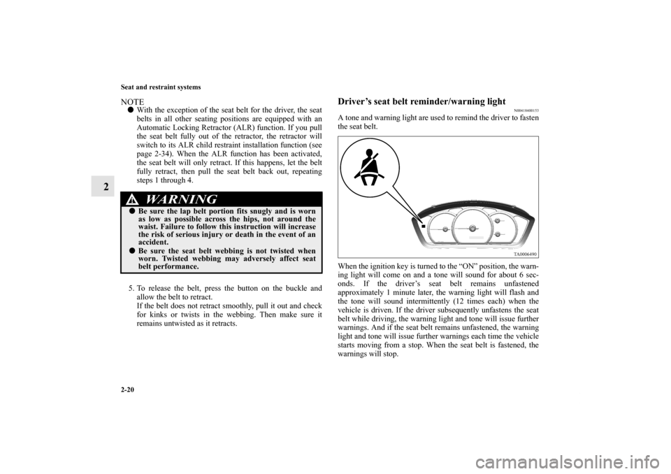 MITSUBISHI GALANT 2011 9.G Owners Manual 2-20 Seat and restraint systems
2
NOTEWith the exception of the seat belt for the driver, the seat
belts in all other seating positions are equipped with an
Automatic Locking Retractor (ALR) function