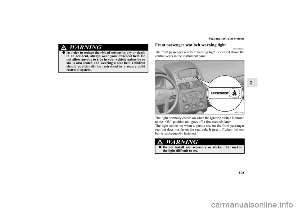 MITSUBISHI GALANT 2011 9.G Service Manual Seat and restraint systems
2-21
2
Front passenger seat belt warning light
N00418300035
The front passenger seat belt warning light is located above the
central vents in the instrument panel.
The light