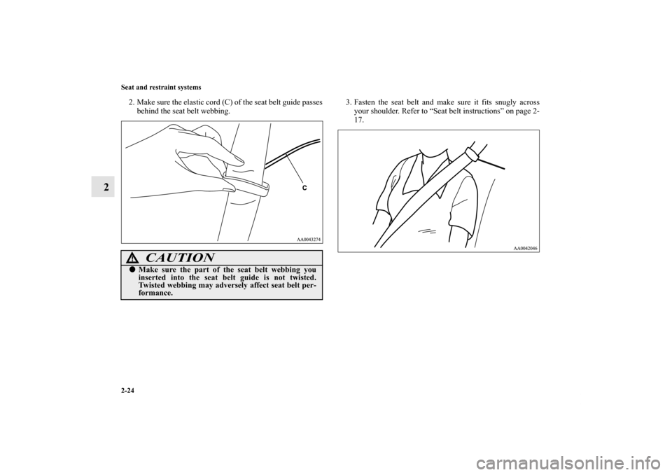 MITSUBISHI GALANT 2011 9.G Workshop Manual 2-24 Seat and restraint systems
2
2. Make sure the elastic cord (C) of the seat belt guide passes
behind the seat belt webbing.3. Fasten the seat belt and make sure it fits snugly across
your shoulder
