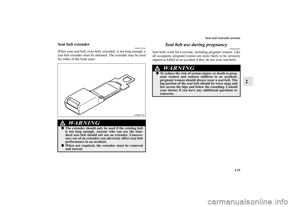 MITSUBISHI GALANT 2011 9.G Workshop Manual Seat and restraint systems
2-25
2
Seat belt extender
N00406700104
When your seat belt, even fully extended, is not long enough, a
seat belt extender must be obtained. The extender may be used
for eith
