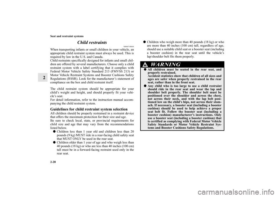 MITSUBISHI GALANT 2011 9.G Owners Manual 2-28 Seat and restraint systems
2Child restraints
N00407100668
When transporting infants or small children in your vehicle, an
appropriate child restraint system must always be used. This is
required 