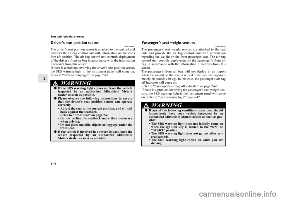 MITSUBISHI GALANT 2011 9.G Manual PDF 2-44 Seat and restraint systems
2
Driver’s seat position sensor
N00417900092
The driver’s seat position sensor is attached to the seat rail and
provides the air bag control unit with information o