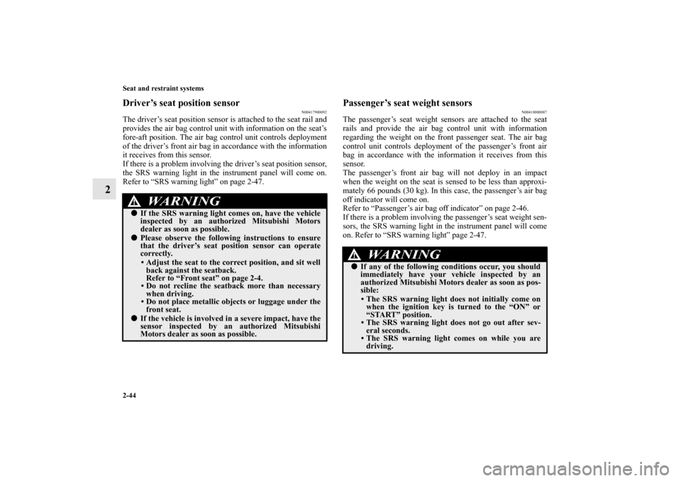 MITSUBISHI GALANT 2011 9.G Owners Manual 2-44 Seat and restraint systems
2
Driver’s seat position sensor
N00417900092
The driver’s seat position sensor is attached to the seat rail and
provides the air bag control unit with information o