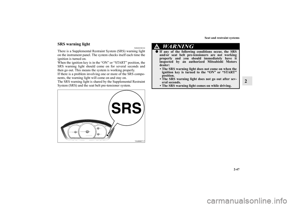MITSUBISHI GALANT 2011 9.G Manual PDF Seat and restraint systems
2-47
2
SRS warning light
N00408300104
There is a Supplemental Restraint System (SRS) warning light
on the instrument panel. The system checks itself each time the
ignition i