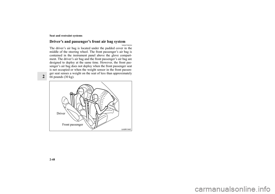 MITSUBISHI GALANT 2011 9.G Manual PDF 2-48 Seat and restraint systems
2
Driver’s and passenger’s front air bag system
N00407900204
The driver’s air bag is located under the padded cover in the
middle of the steering wheel. The front