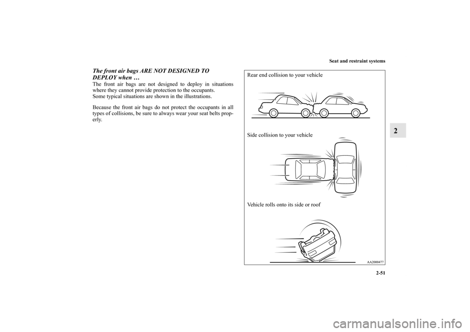 MITSUBISHI GALANT 2011 9.G Manual PDF Seat and restraint systems
2-51
2
The front air bags ARE NOT DESIGNED TO 
DEPLOY when …The front air bags are not designed to deploy in situations
where they cannot provide protection to the occupan