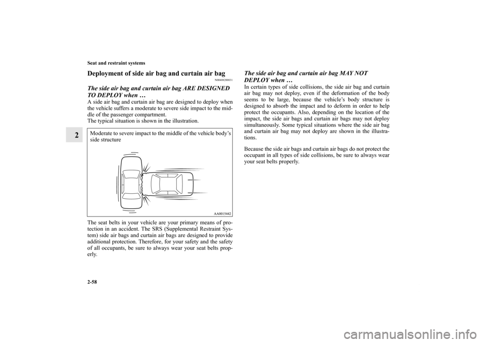 MITSUBISHI GALANT 2011 9.G Manual Online 2-58 Seat and restraint systems
2
Deployment of side air bag and curtain air bag
N00408200031
The side air bag and curtain air bag ARE DESIGNED 
TO DEPLOY when … A side air bag and curtain air bag a