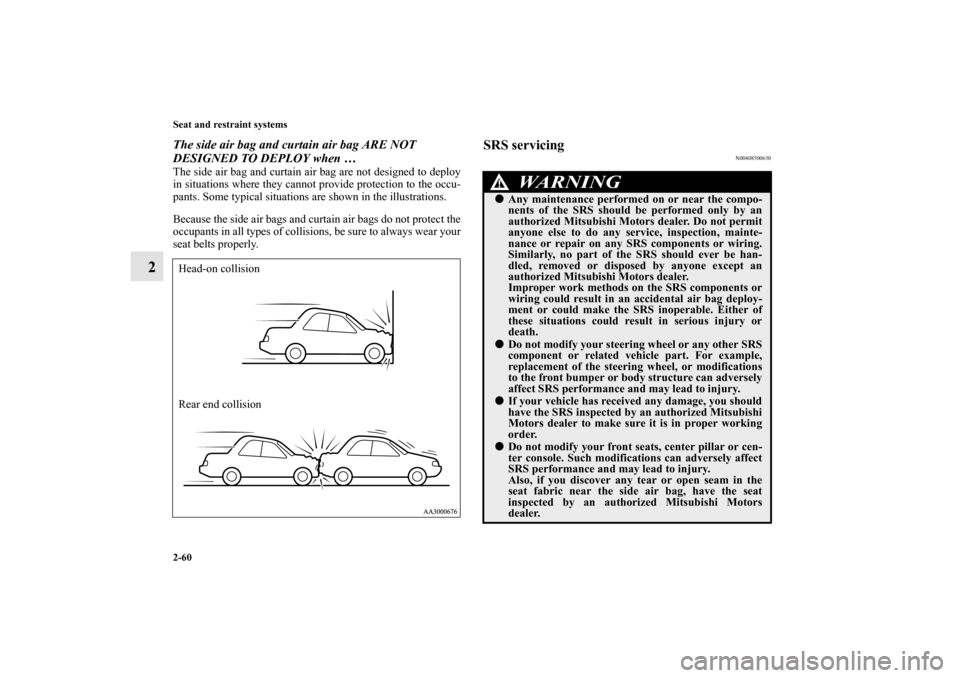 MITSUBISHI GALANT 2011 9.G Owners Manual 2-60 Seat and restraint systems
2
The side air bag and curtain air bag ARE NOT 
DESIGNED TO DEPLOY when …The side air bag and curtain air bag are not designed to deploy
in situations where they cann