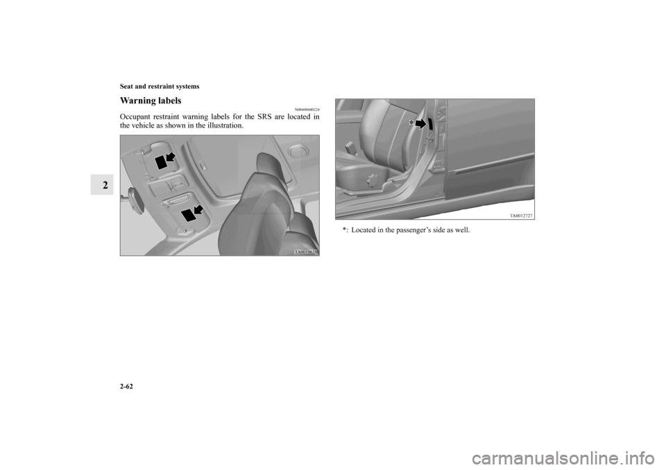 MITSUBISHI GALANT 2011 9.G Manual Online 2-62 Seat and restraint systems
2
Warning labels
N00408600224
Occupant restraint warning labels for the SRS are located in
the vehicle as shown in the illustration. 
*: Located in the passenger’s si