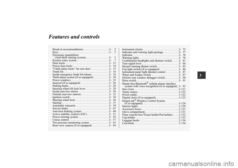 MITSUBISHI GALANT 2011 9.G Owners Manual 3
Features and controls
Break-in recommendations  . . . . . . . . . . . . . . . . . .3- 2
Keys . . . . . . . . . . . . . . . . . . . . . . . . . . . . . . . . . . . .3- 2
Electronic immobilizer 
(Anti