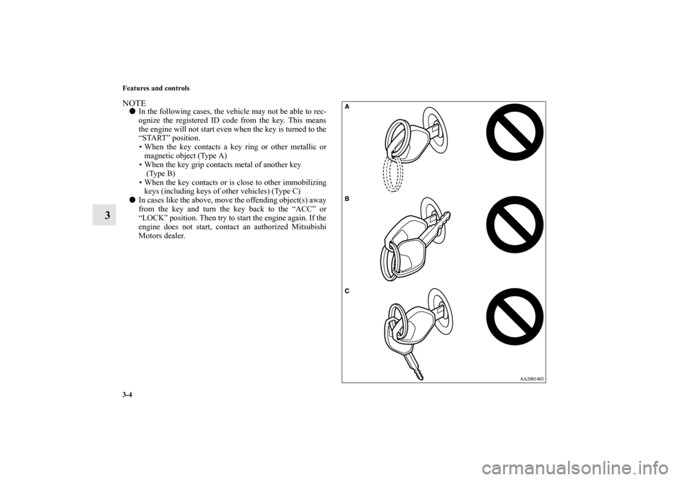 MITSUBISHI GALANT 2011 9.G Owners Manual 3-4 Features and controls
3
NOTEIn the following cases, the vehicle may not be able to rec-
ognize the registered ID code from the key. This means
the engine will not start even when the key is turne