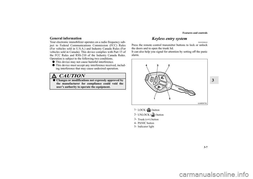 MITSUBISHI GALANT 2011 9.G Owners Manual Features and controls
3-7
3
General informationYour electronic immobilizer operates on a radio frequency sub-
ject to Federal Communications Commission (FCC) Rules
(For vehicles sold in U.S.A.) and In