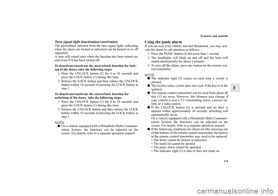 MITSUBISHI GALANT 2011 9.G Owners Manual Features and controls
3-9
3
Turn signal light deactivation/reactivation The answerback function from the turn signal lights indicating
when the doors are locked or unlocked can be turned on or off
sep