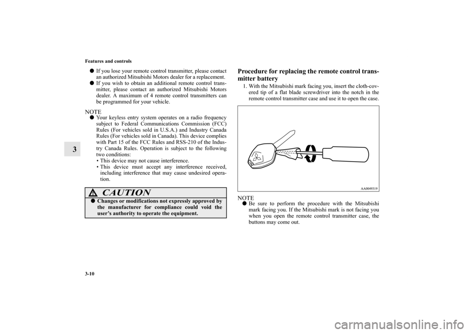 MITSUBISHI GALANT 2011 9.G Owners Manual 3-10 Features and controls
3
If you lose your remote control transmitter, please contact
an authorized Mitsubishi Motors dealer for a replacement. 
If you wish to obtain an additional remote control