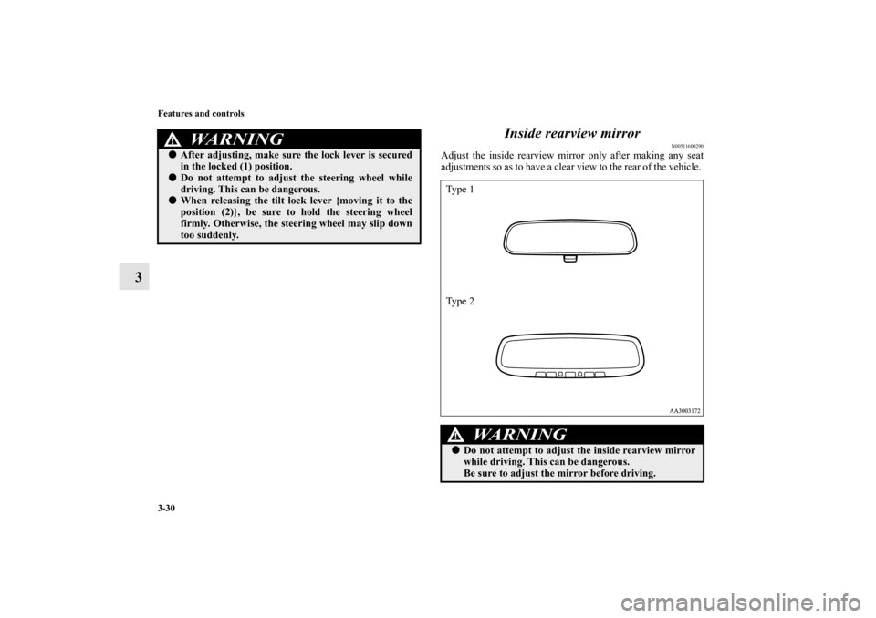 MITSUBISHI GALANT 2012 9.G Owners Manual 3-30 Features and controls
3Inside rearview mirror
N00511600290
Adjust the inside rearview mirror only after making any seat
adjustments so as to have a clear view to the rear of the vehicle. 
WA R N 