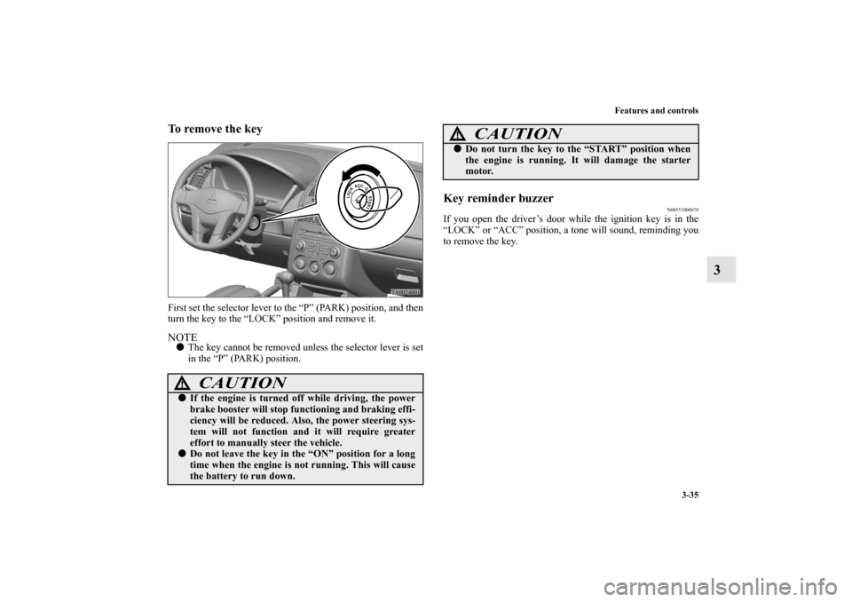 MITSUBISHI GALANT 2012 9.G Owners Manual Features and controls
3-35
3
To remove the keyFirst set the selector lever to the “P” (PARK) position, and then
turn the key to the “LOCK” position and remove it.NOTEThe key cannot be removed