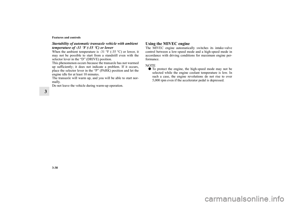 MITSUBISHI GALANT 2012 9.G Owners Manual 3-38 Features and controls
3
Startability of automatic transaxle vehicle with ambient 
temperature of -31 
°F (-35 
°C) or lower
When the ambient temperature is -31 °F (-35 °C) or lower, it
may no