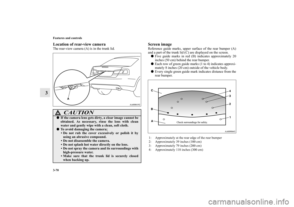 MITSUBISHI GALANT 2012 9.G Owners Manual 3-70 Features and controls
3
Location of rear-view cameraThe rear-view camera (A) is in the trunk lid.
Screen imageReference guide marks, upper surface of the rear bumper (A)
and a part of the trunk l