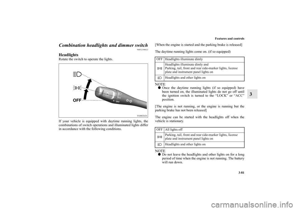 MITSUBISHI GALANT 2012 9.G Owners Manual Features and controls
3-81
3 Combination headlights and dimmer switch
N00522500622
Headlights Rotate the switch to operate the lights.
If your vehicle is equipped with daytime running lights, the
comb