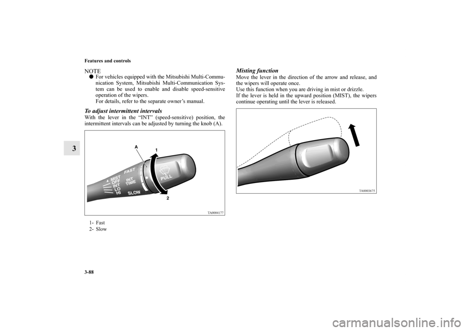 MITSUBISHI GALANT 2012 9.G Owners Manual 3-88 Features and controls
3
NOTEFor vehicles equipped with the Mitsubishi Multi-Commu-
nication System, Mitsubishi Multi-Communication Sys-
tem can be used to enable and disable speed-sensitive
oper