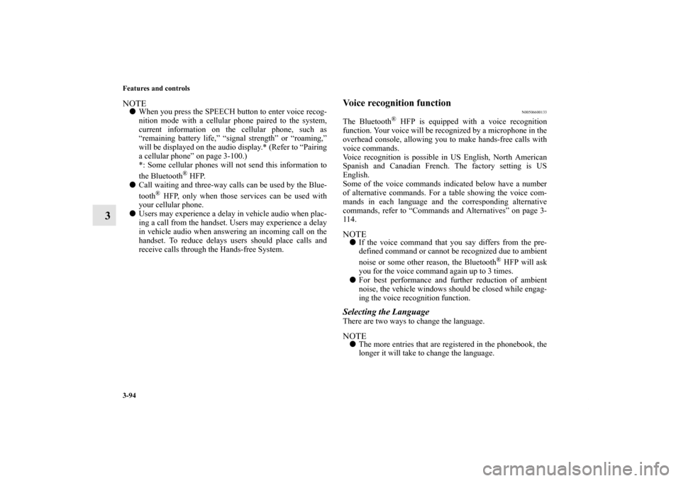 MITSUBISHI GALANT 2012 9.G Owners Manual 3-94 Features and controls
3
NOTEWhen you press the SPEECH button to enter voice recog-
nition mode with a cellular phone paired to the system,
current information on the cellular phone, such as
“r