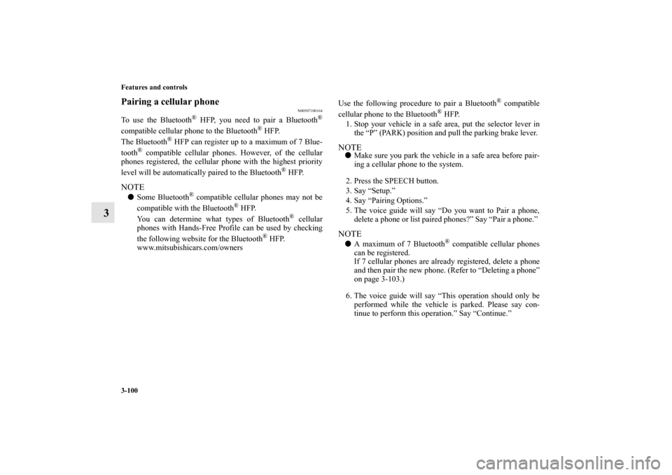 MITSUBISHI GALANT 2012 9.G User Guide 3-100 Features and controls
3
Pairing a cellular phone 
N00507100164
To use the Bluetooth
® HFP, you need to pair a Bluetooth
®
compatible cellular phone to the Bluetooth
® HFP.
The Bluetooth
® HF