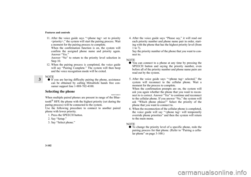 MITSUBISHI GALANT 2012 9.G Owners Manual 3-102 Features and controls
3
11. After the voice guide says “<phone tag> set to priority
<priority>,” the system will start the pairing process. Wait
a moment for the pairing process to complete.