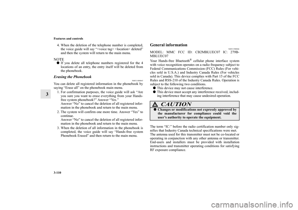 MITSUBISHI GALANT 2012 9.G Owners Manual 3-110 Features and controls
3
4. When the deletion of the telephone number is completed,
the voice guide will say “<voice tag> <location> deleted”
and then the system will return to the main menu.