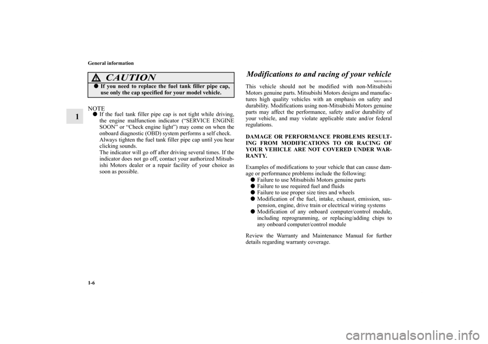 MITSUBISHI GALANT 2012 9.G Owners Manual 1-6 General information
1
NOTEIf the fuel tank filler pipe cap is not tight while driving,
the engine malfunction indicator (“SERVICE ENGINE
SOON” or “Check engine light”) may come on when th