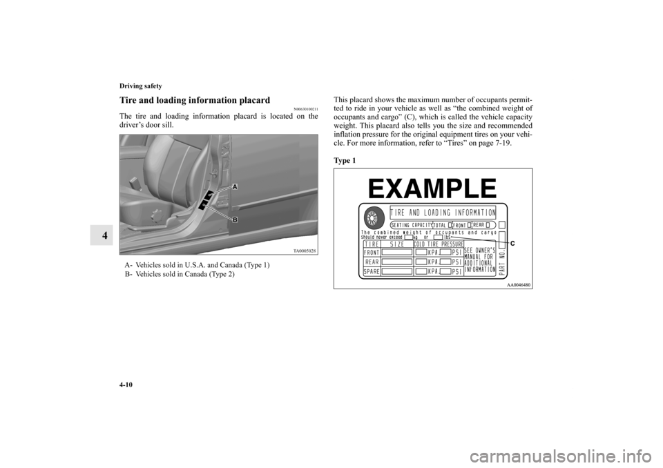 MITSUBISHI GALANT 2012 9.G Owners Manual 4-10 Driving safety
4
Tire and loading information placard
N00630100211
The tire and loading information placard is located on the
driver’s door sill. This placard shows the maximum number of occupa