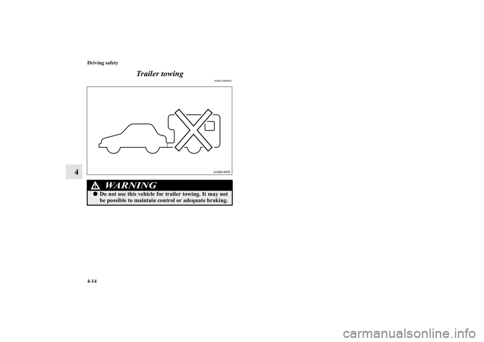 MITSUBISHI GALANT 2012 9.G Owners Manual 4-14 Driving safety
4Trailer towing
N00629800061
WA R N I N G
!Do not use this vehicle for trailer towing. It may not
be possible to maintain control or adequate braking.
BK0139500US.book  14 ペー�