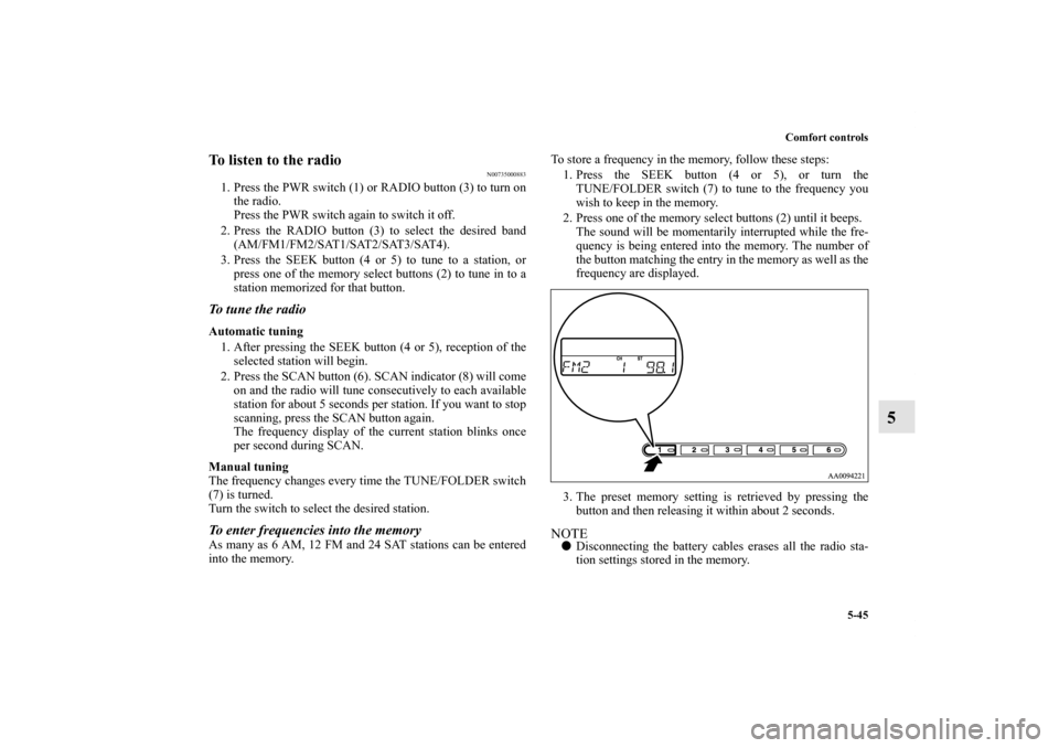 MITSUBISHI GALANT 2012 9.G Owners Manual Comfort controls
5-45
5
To listen to the radio
N00735000883
1. Press the PWR switch (1) or RADIO button (3) to turn on
the radio.
Press the PWR switch again to switch it off. 
2. Press the RADIO butto