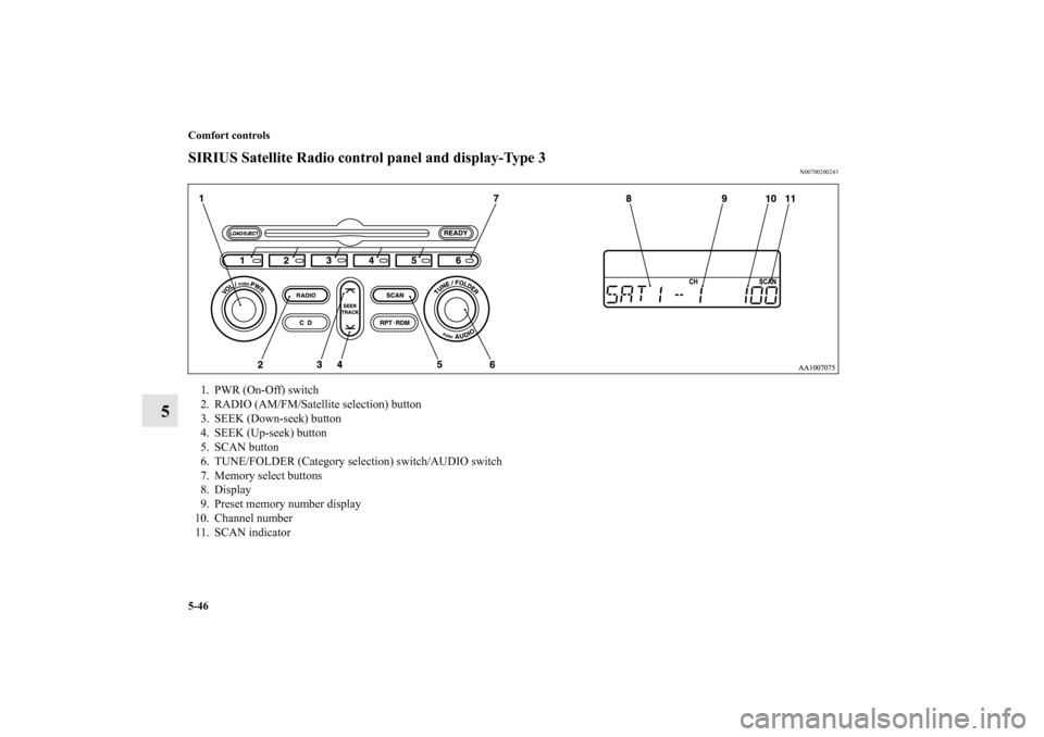 MITSUBISHI GALANT 2012 9.G Owners Manual 5-46 Comfort controls
5
SIRIUS Satellite Radio control panel and display-Type 3
N00700200243
1. PWR (On-Off) switch
2. RADIO (AM/FM/Satellite selection) button
3. SEEK (Down-seek) button
4. SEEK (Up-s